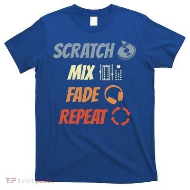 Scratch Mix Fade Repeat Disc Jockey Dj Gift T-Shirt