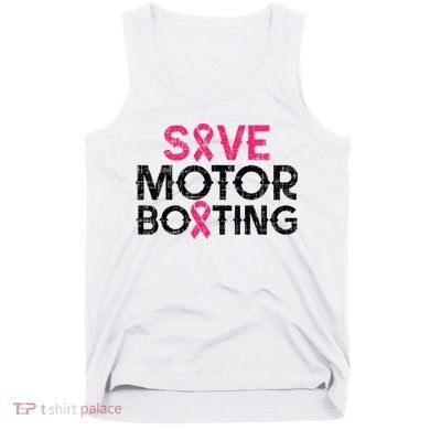 Save Motorboating Funny Pink Breast Cancer Awareness Support Tank Top