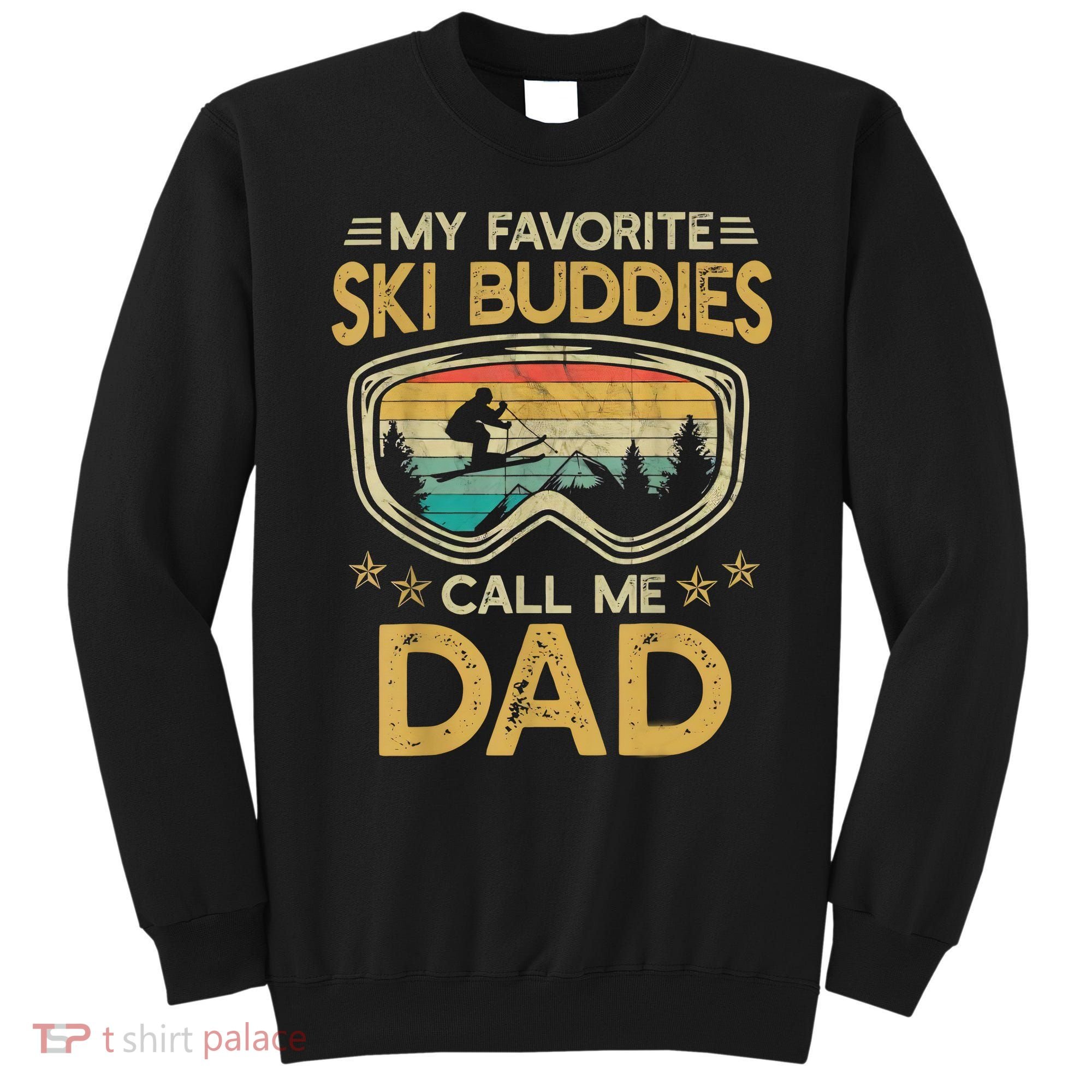 Skiing My Favorite Ski Buddies Call Me Dad Sweatshirt