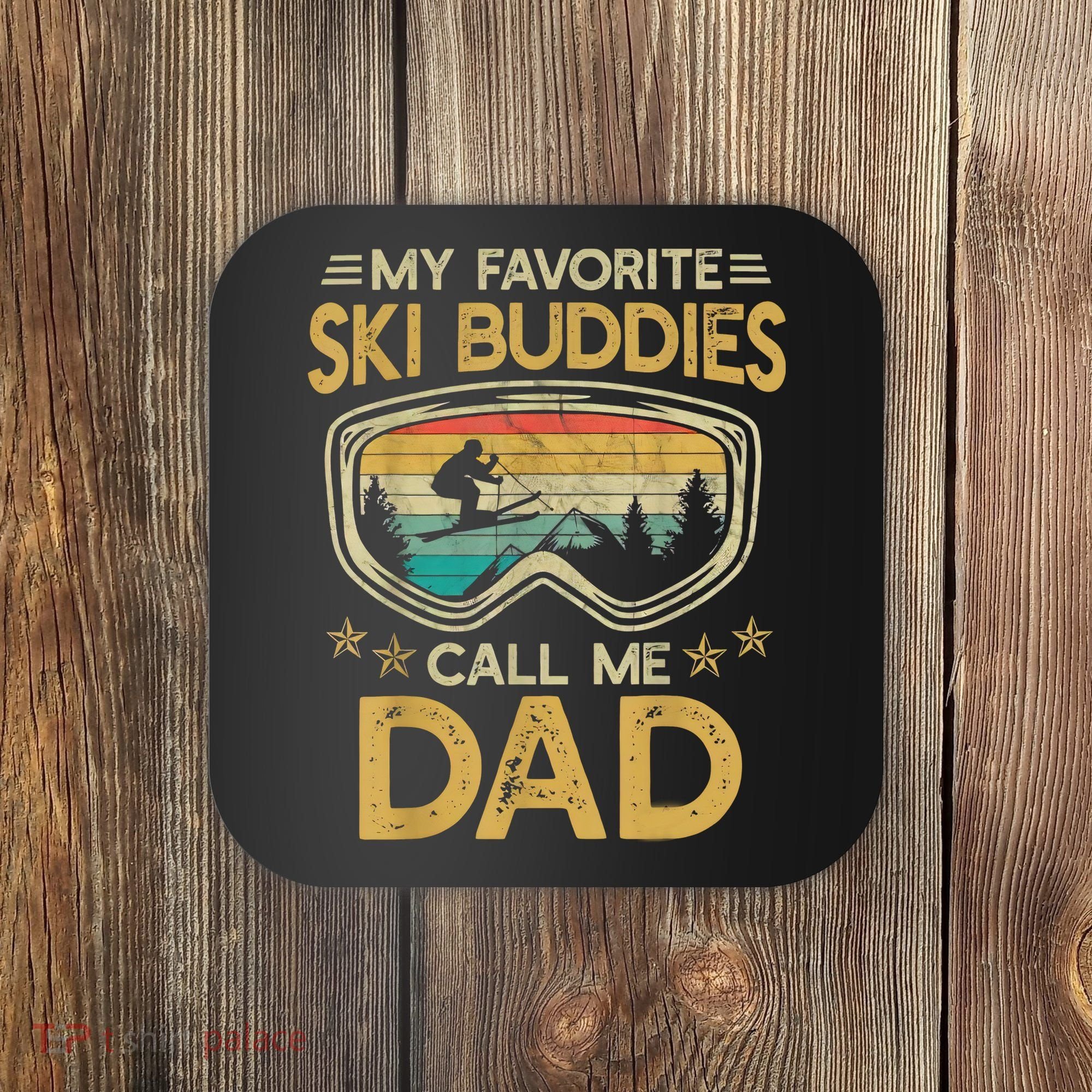 Skiing My Favorite Ski Buddies Call Me Dad Coaster