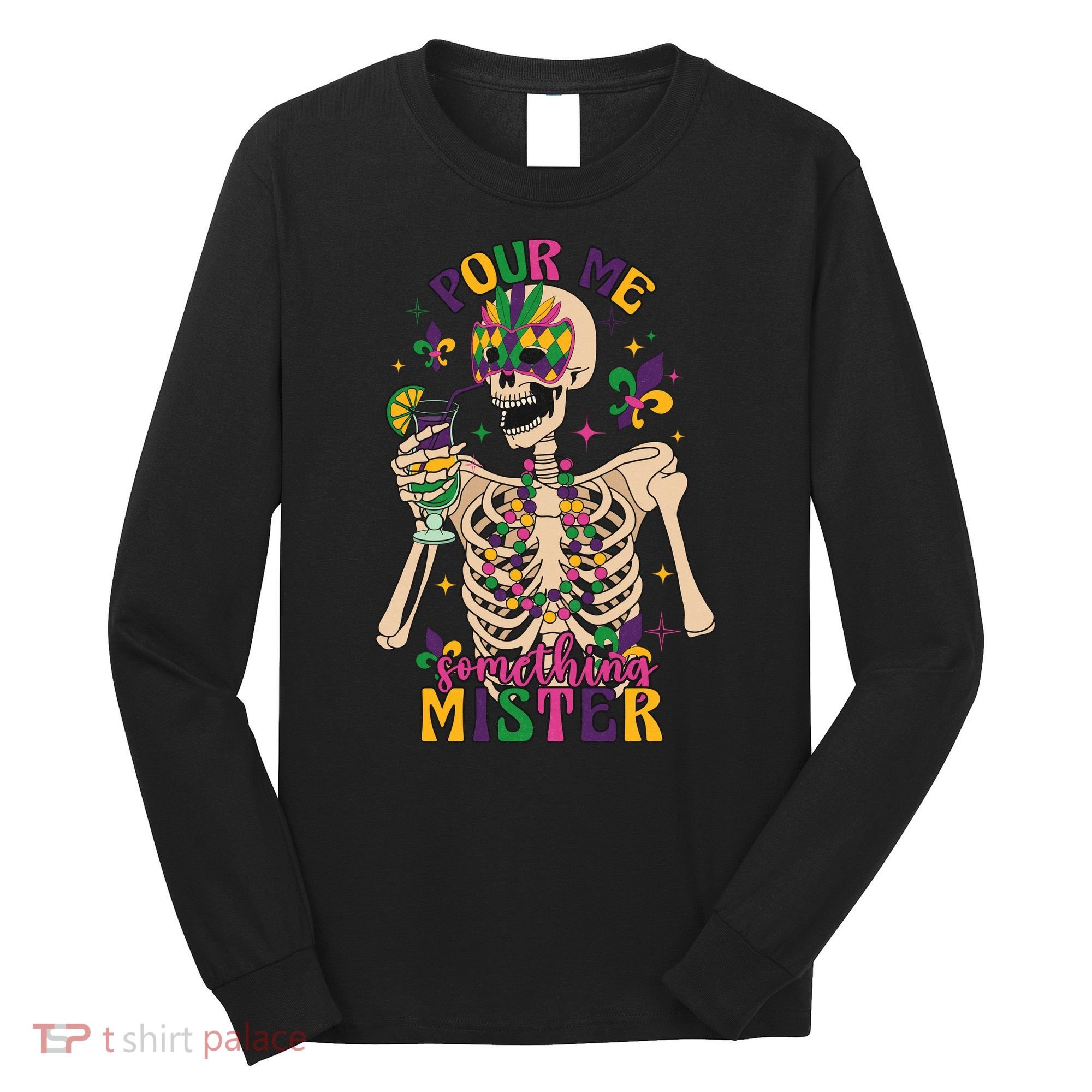 Skeleton Mardi Gras Pour Me Something Mister Fat Tuesday Celebration Gift Long Sleeve Shirt