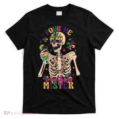 Skeleton Mardi Gras Pour Me Something Mister Fat Tuesday Celebration Gift T-Shirt
