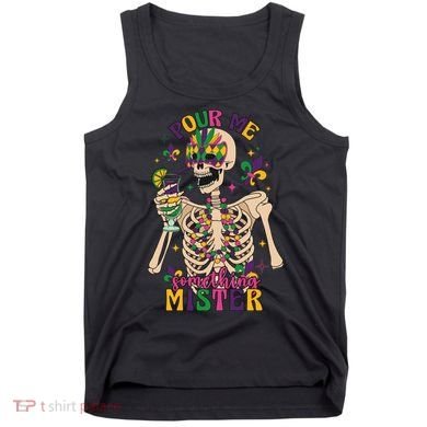 Skeleton Mardi Gras Pour Me Something Mister Fat Tuesday Celebration Gift Tank Top