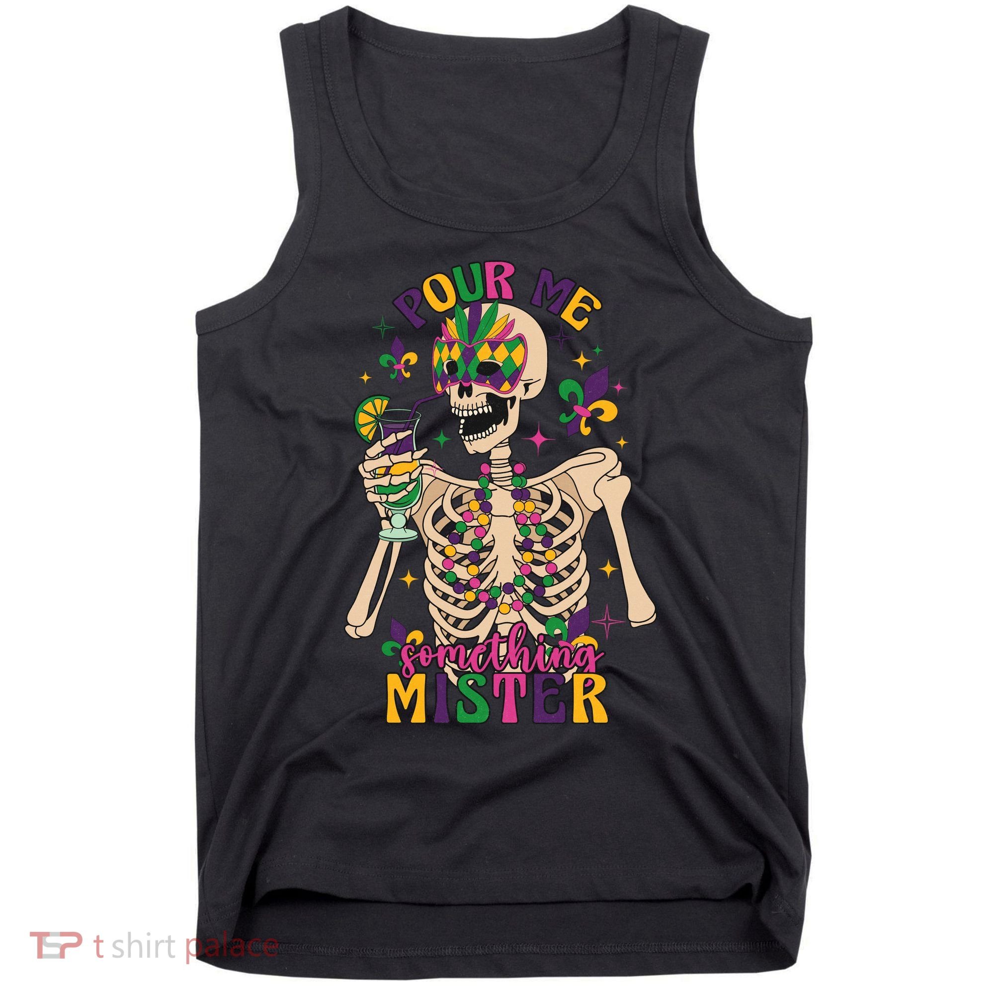 Skeleton Mardi Gras Pour Me Something Mister Fat Tuesday Celebration Gift Tank Top