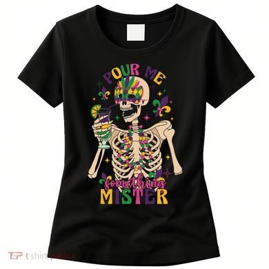 Skeleton Mardi Gras Pour Me Something Mister Fat Tuesday Celebration Gift Women's T-Shirt
