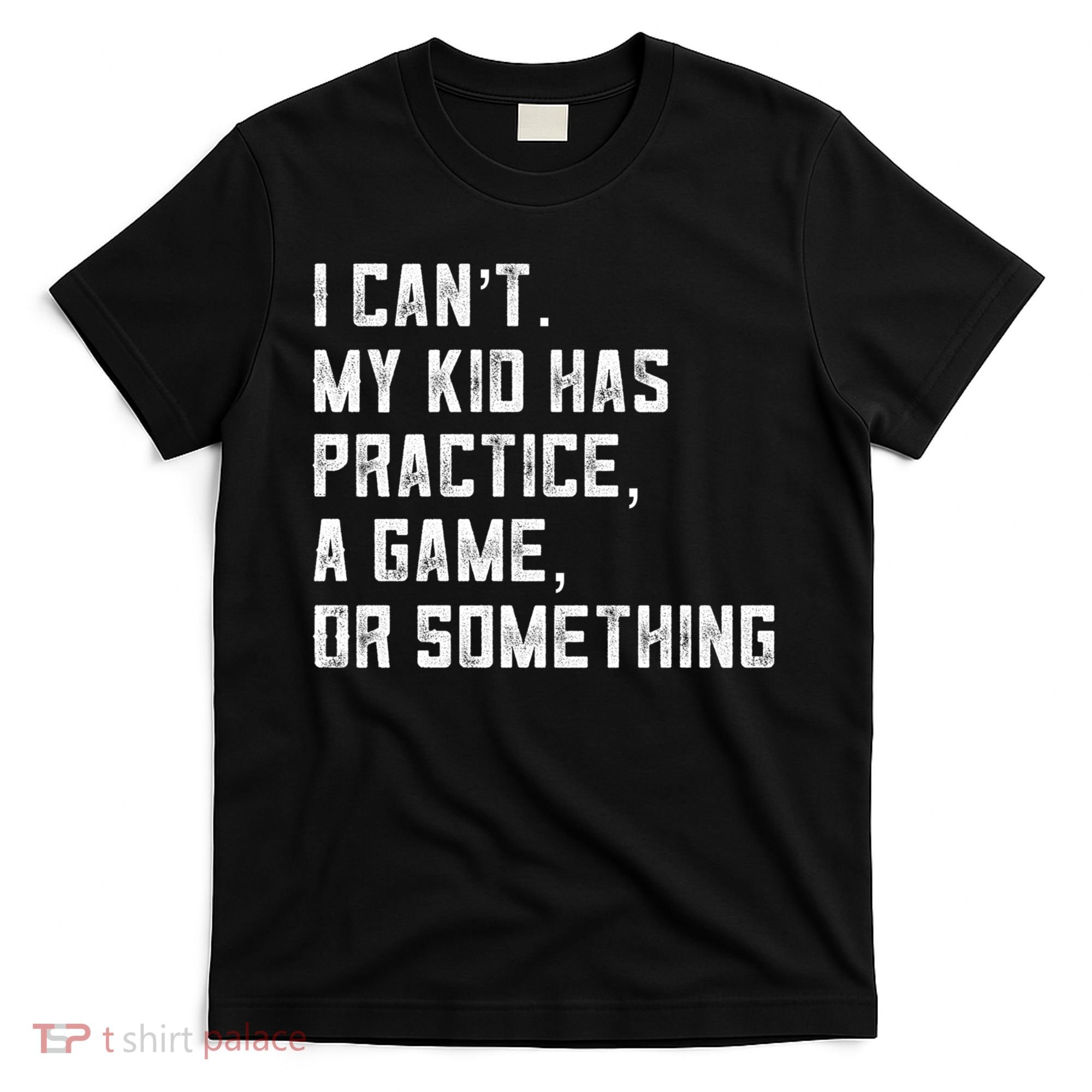 Sports Mom I Can't My Kid Has Practice A Game Or Something Gift T-Shirt
