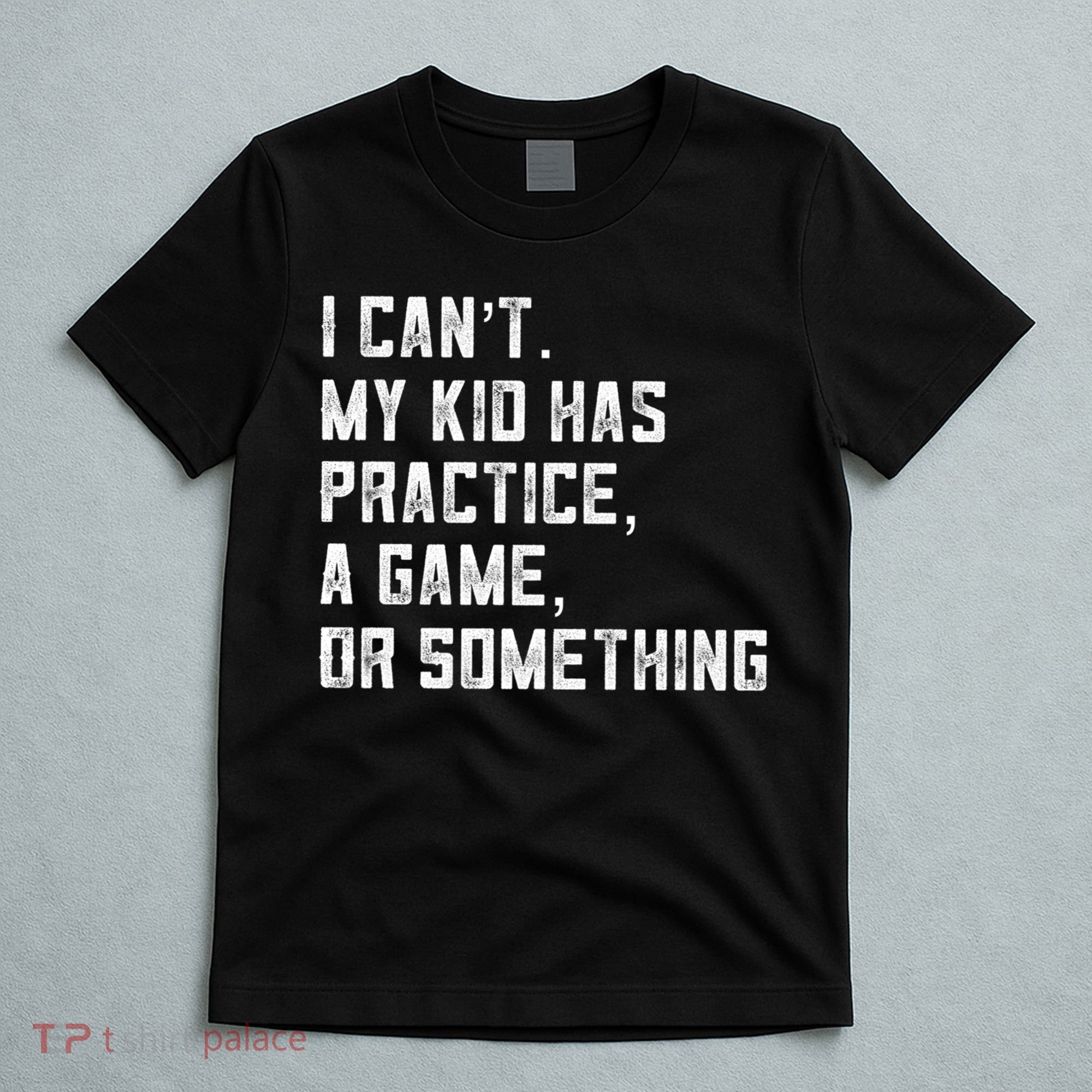 Sports Mom I Can't My Kid Has Practice A Game Or Something Gift T-Shirt