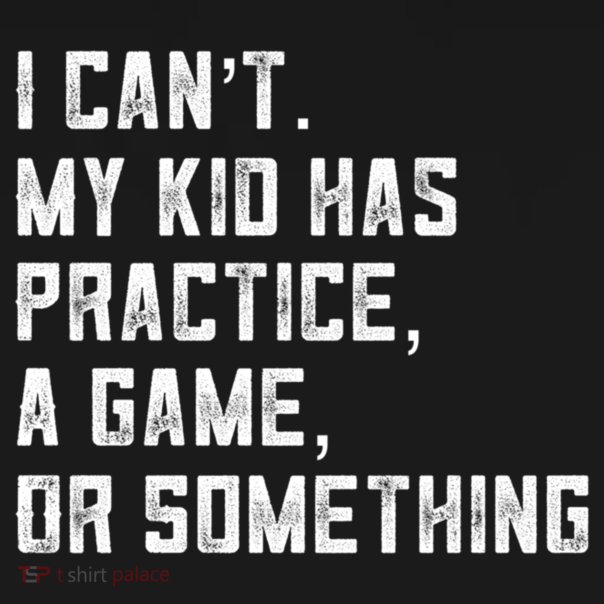 Sports Mom I Can't My Kid Has Practice A Game Or Something Gift T-Shirt