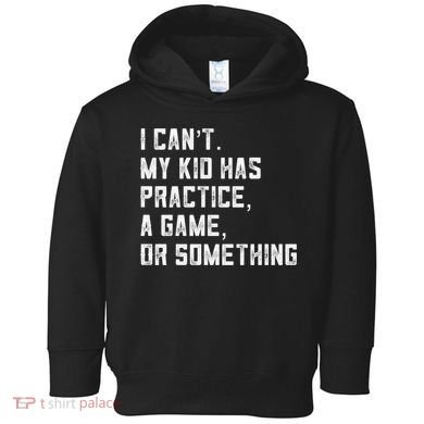 Sports Mom I Can't My Kid Has Practice A Game Or Something Gift Toddler Hoodie