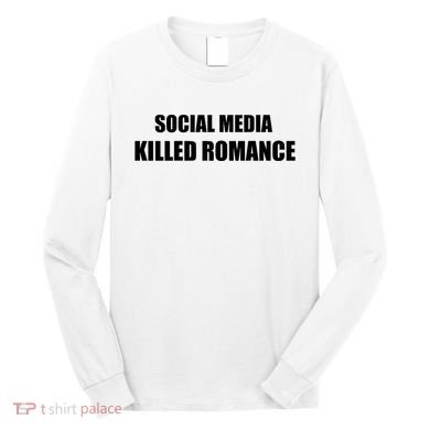 Social Media Killed Romance Long Sleeve Shirt
