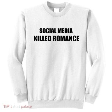Social Media Killed Romance Sweatshirt