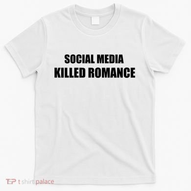 Social Media Killed Romance T-Shirt