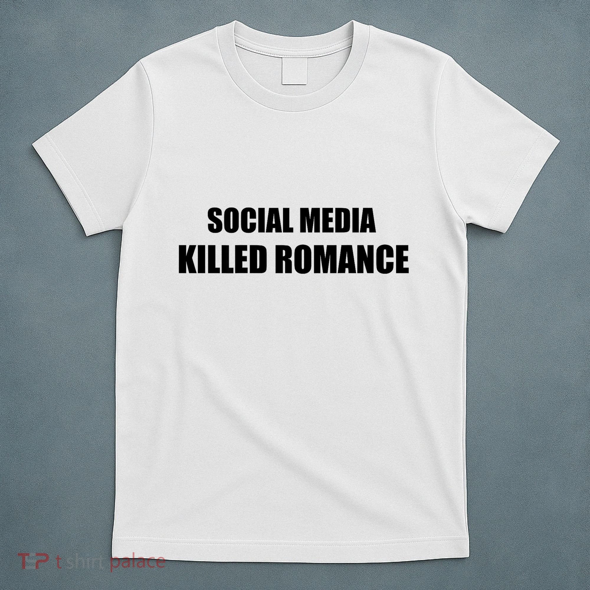 Social Media Killed Romance T-Shirt