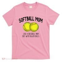 Softball Mom Like A Baseball Mom With Bigger Balls Funny T-Shirt thumb 0