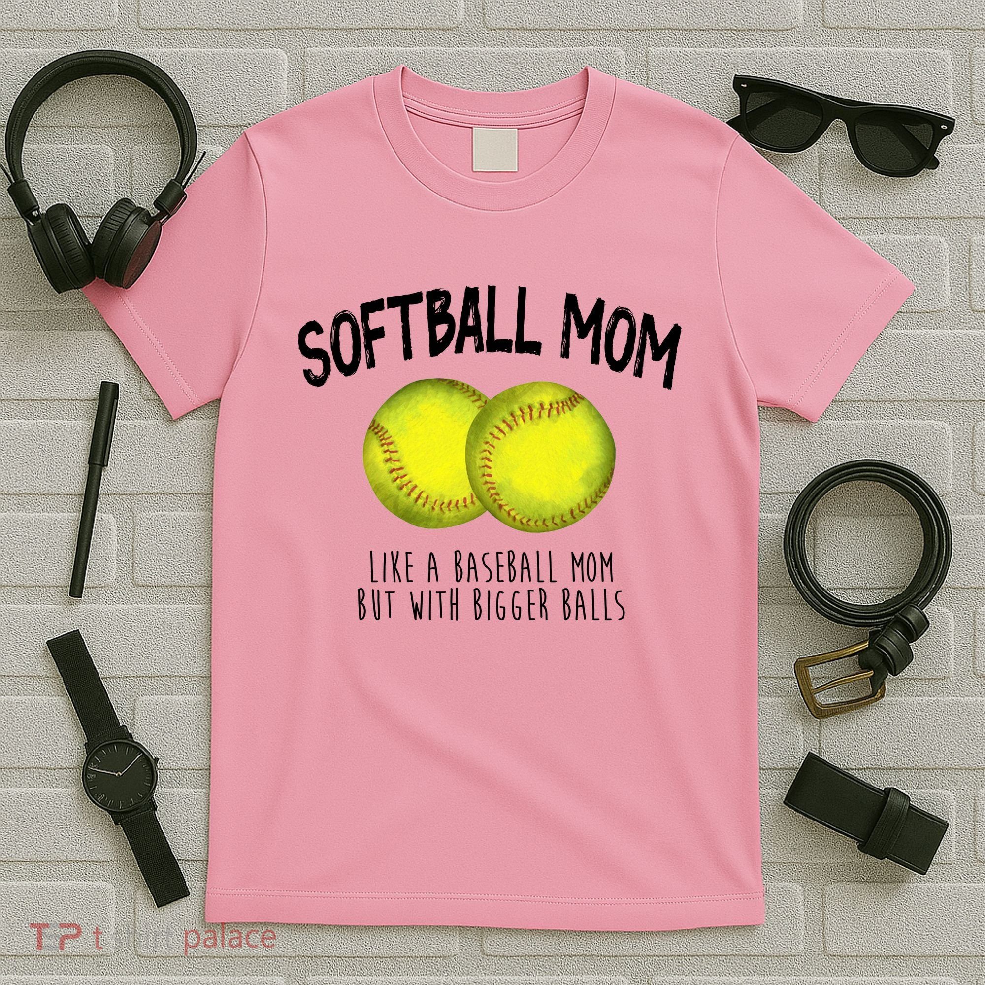 Softball Mom Like A Baseball Mom With Bigger Balls Funny T-Shirt
