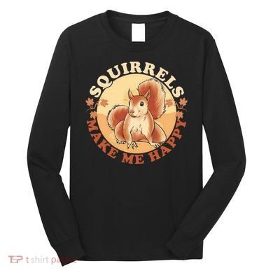 Squirrels Make Me Happy | Squirrel Lover Gift Long Sleeve Shirt