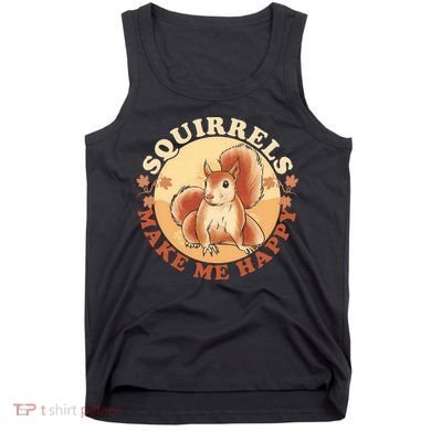 Squirrels Make Me Happy | Squirrel Lover Gift Tank Top