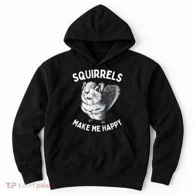 Squirrel Make Me Happy Funny Squirrel Lover Hoodie