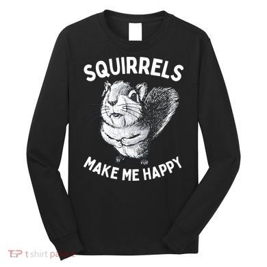 Squirrel Make Me Happy Funny Squirrel Lover Long Sleeve Shirt
