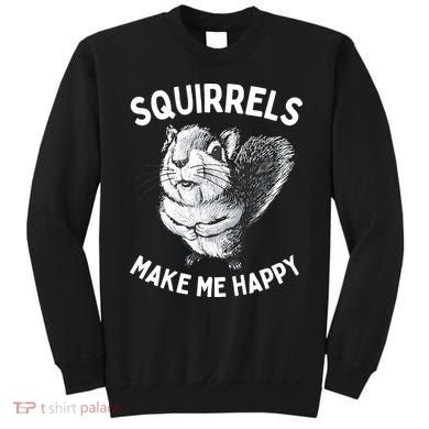 Squirrel Make Me Happy Funny Squirrel Lover Sweatshirt