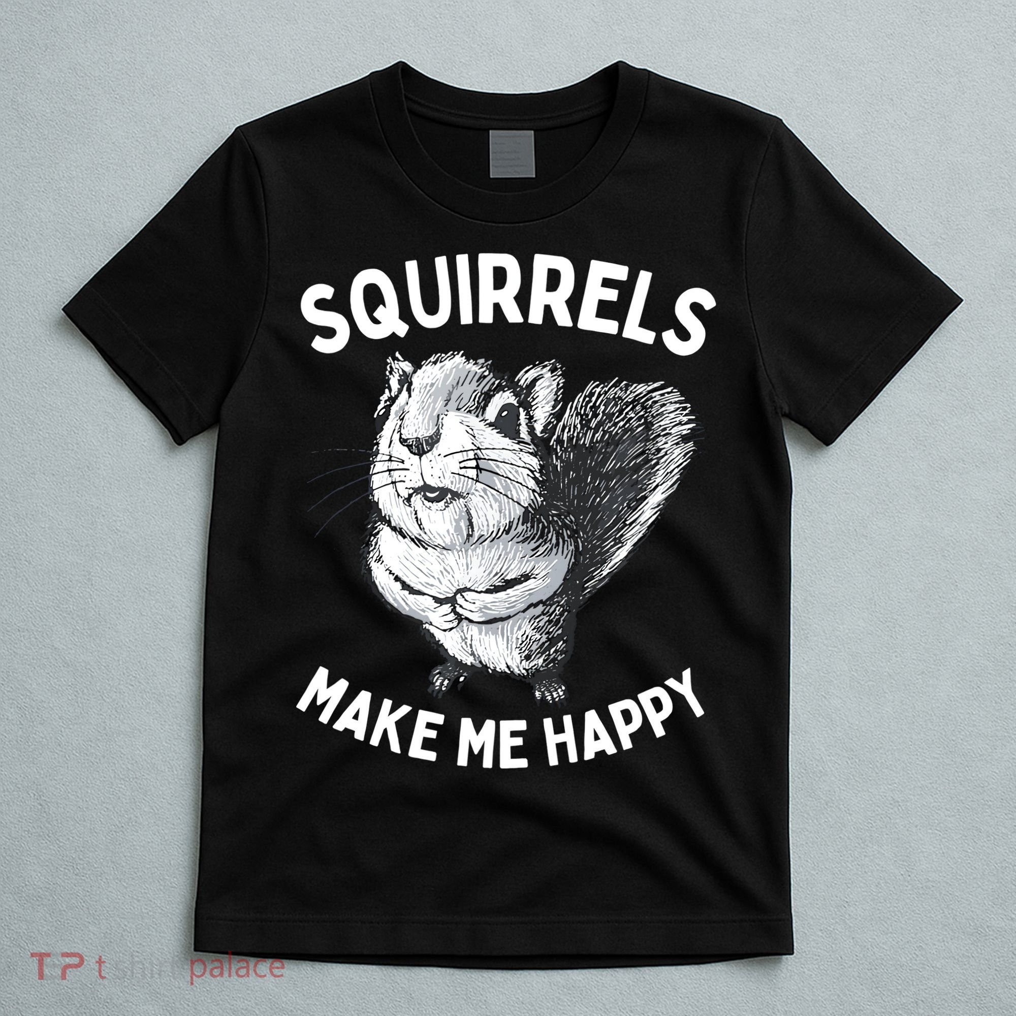 Squirrel Make Me Happy Funny Squirrel Lover T-Shirt