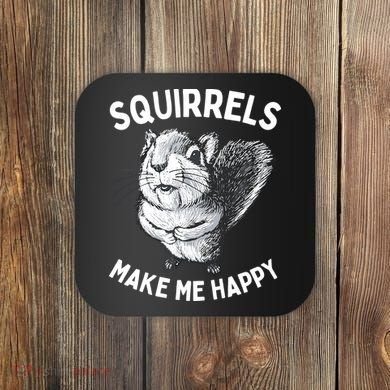 Squirrel Make Me Happy Funny Squirrel Lover Coaster