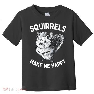 Squirrel Make Me Happy Funny Squirrel Lover Toddler T-Shirt