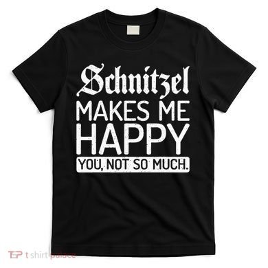 Schnitzel Makes Me Happy You Not So Much Schnitzel T-Shirt