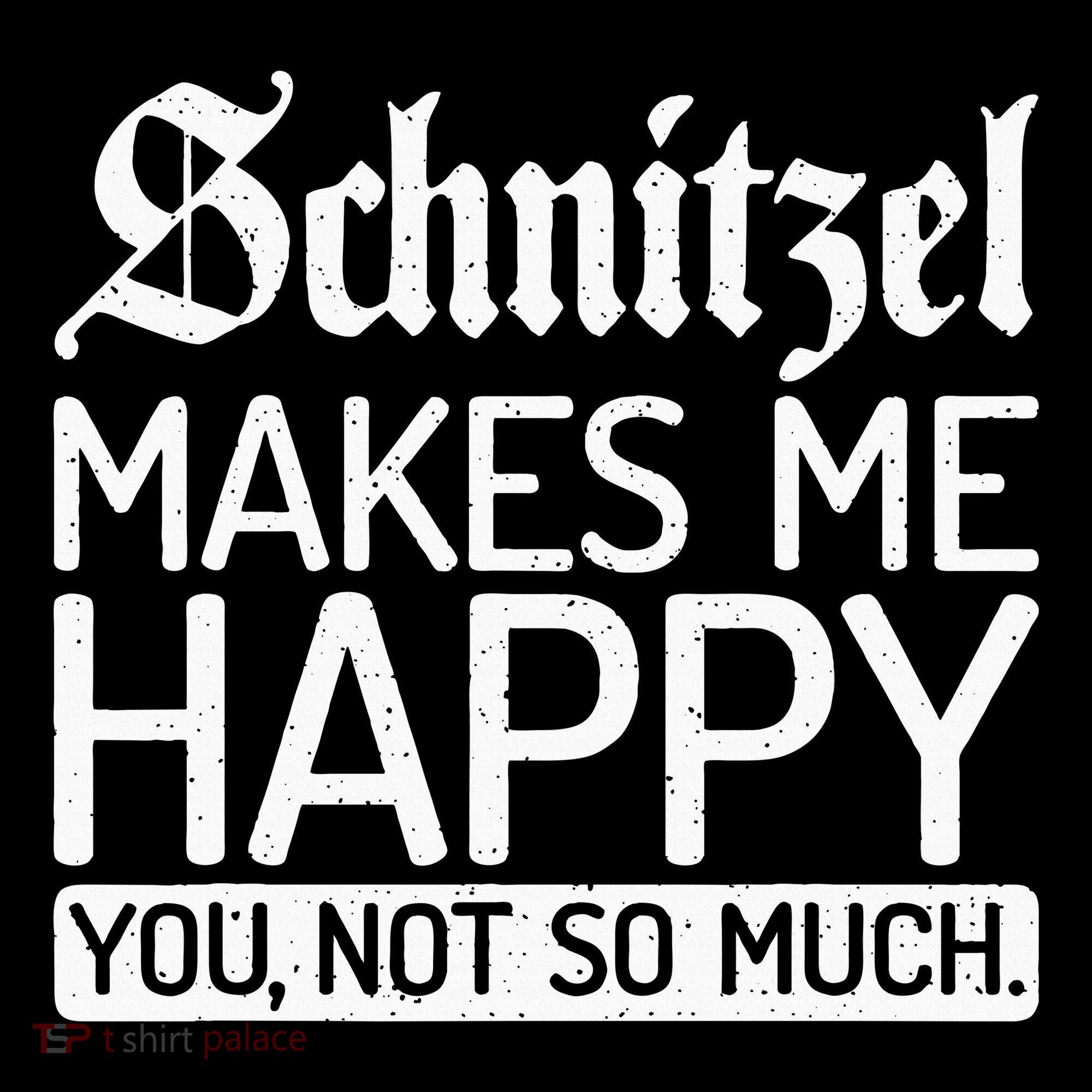 Schnitzel Makes Me Happy You Not So Much Schnitzel Women's T-Shirt