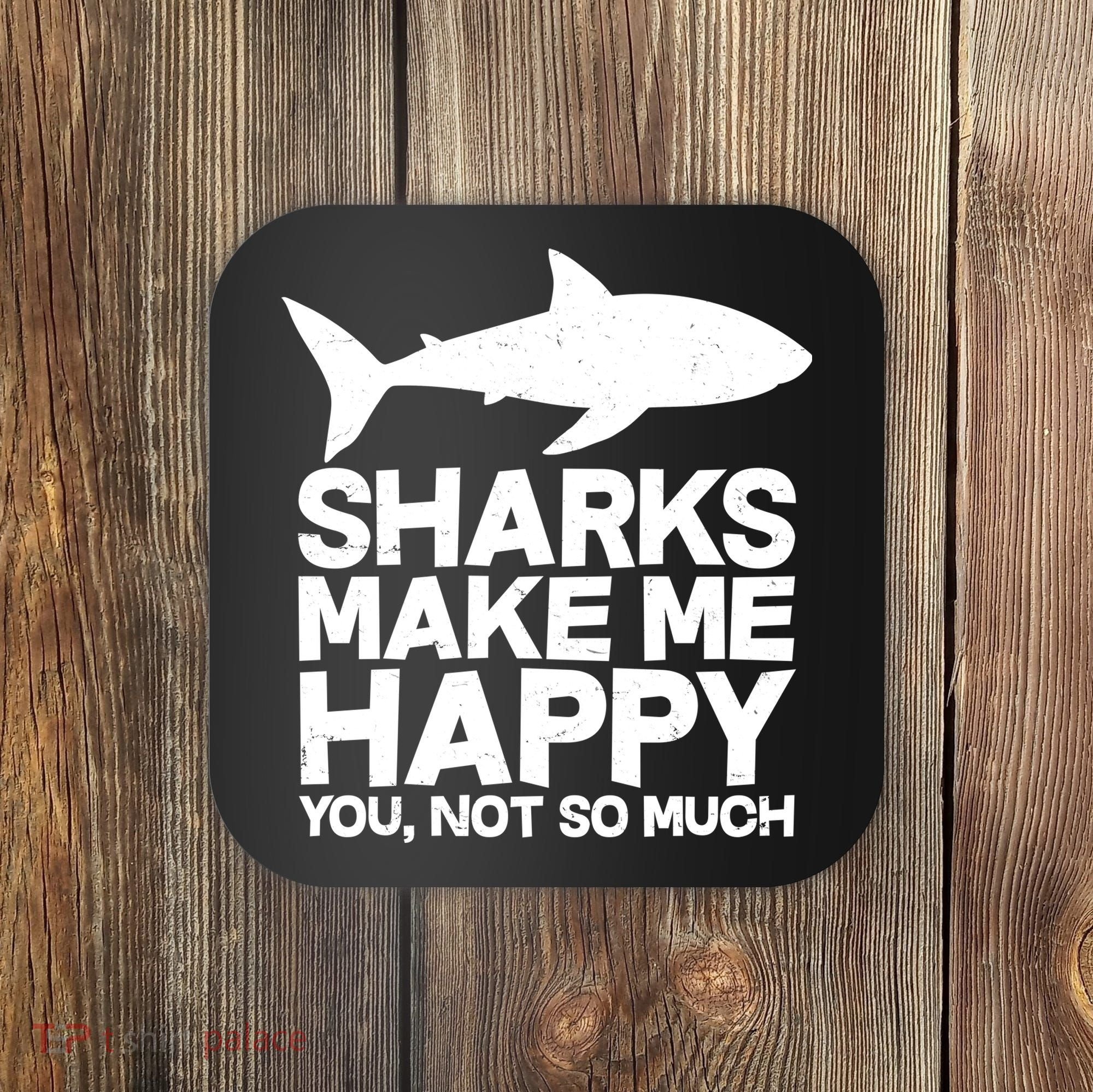 Sharks Make Me Happy You Not So Much Coaster
