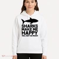 Sharks Make Me Happy You Not So Much Hoodie thumb 5
