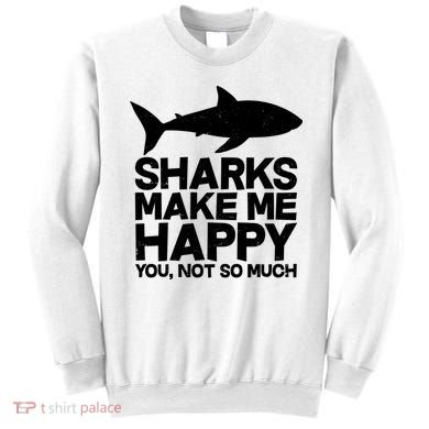 Sharks Make Me Happy You Not So Much Sweatshirt