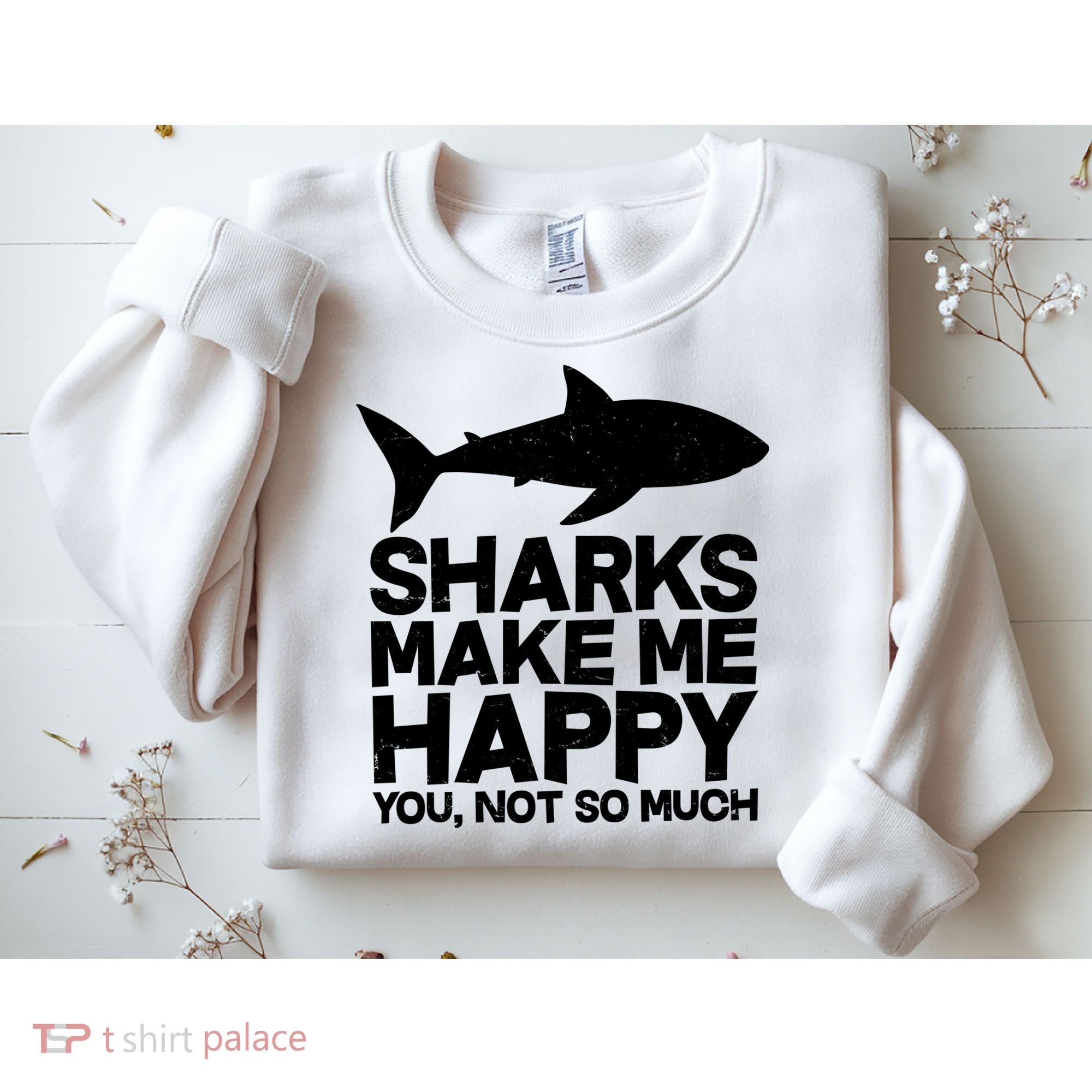 Sharks Make Me Happy You Not So Much Sweatshirt