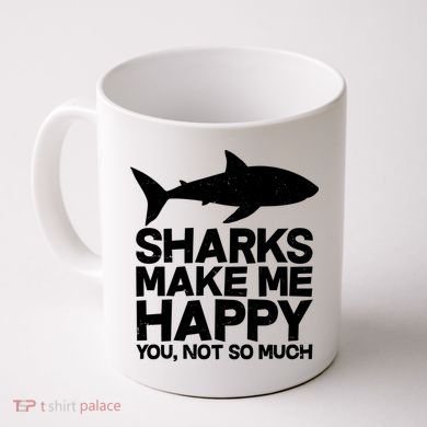 Sharks Make Me Happy You Not So Much Coffee Mug