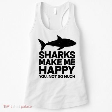Sharks Make Me Happy You Not So Much Women's Tank Top