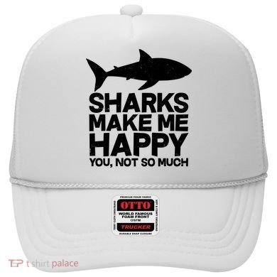 Sharks Make Me Happy You Not So Much Hat