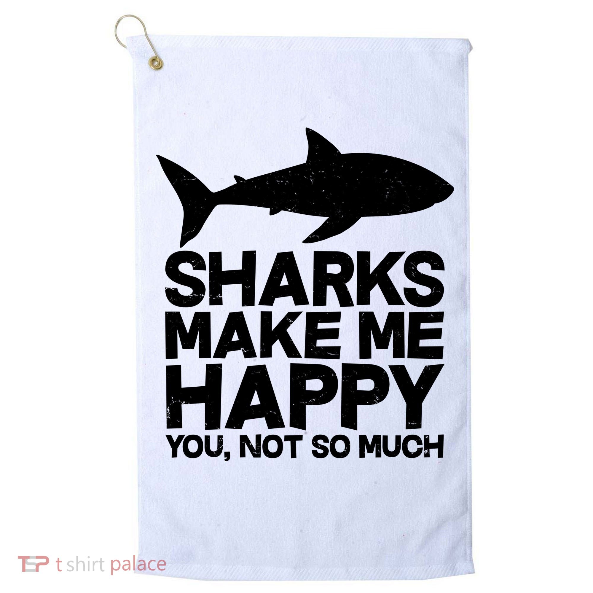 Sharks Make Me Happy You Not So Much Golf Towel