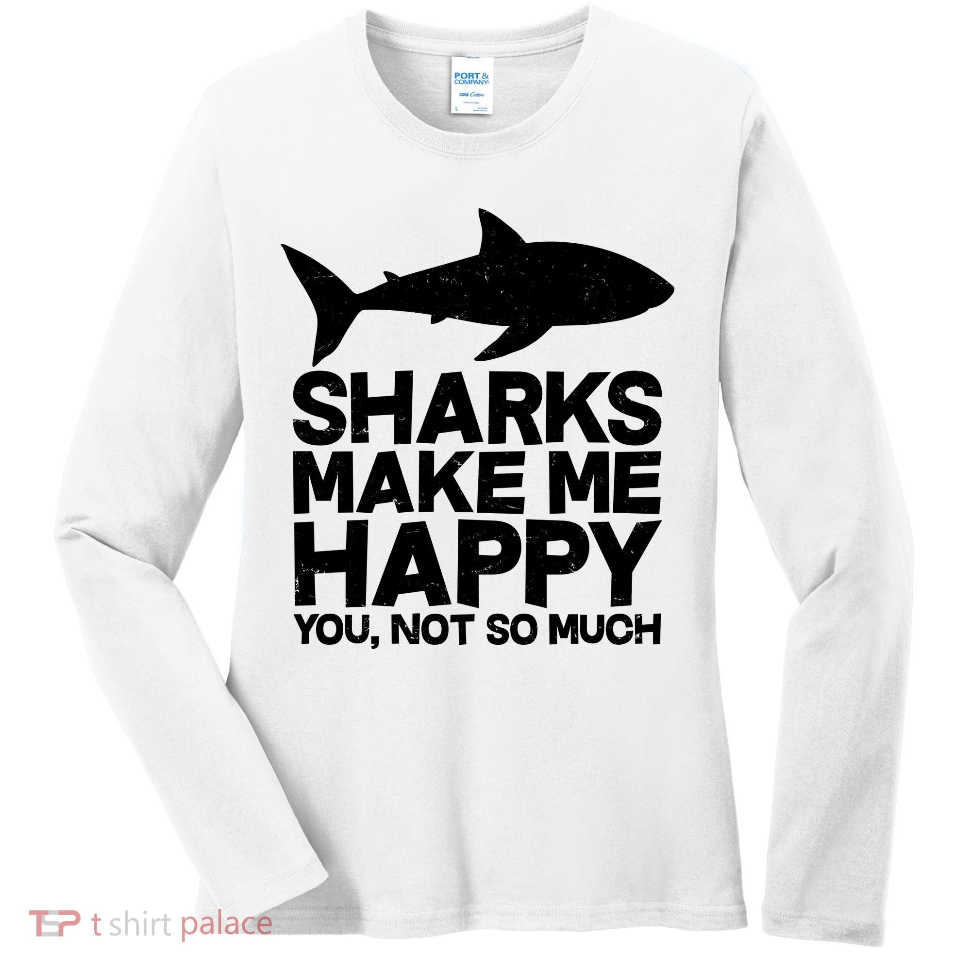 Sharks Make Me Happy You Not So Much Women's Long Sleeve Shirt