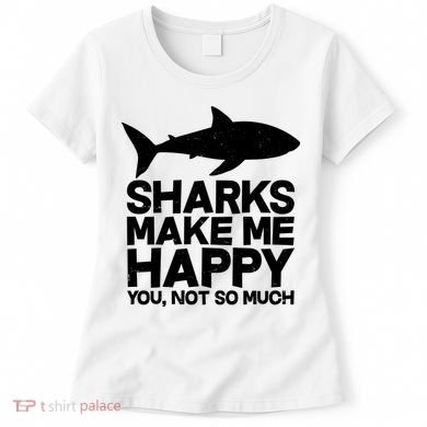 Sharks Make Me Happy You Not So Much Women's T-Shirt