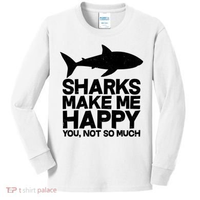 Sharks Make Me Happy You Not So Much Kids Long Sleeve Shirt