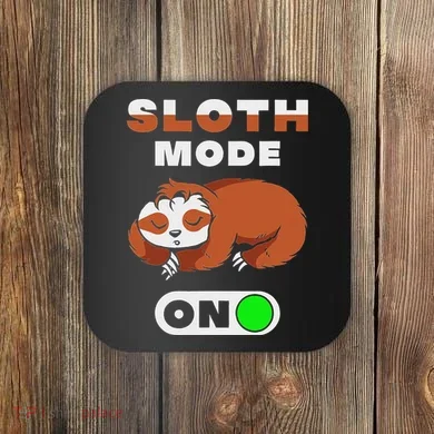 Sloth Mode On Sloth Mode On Coaster