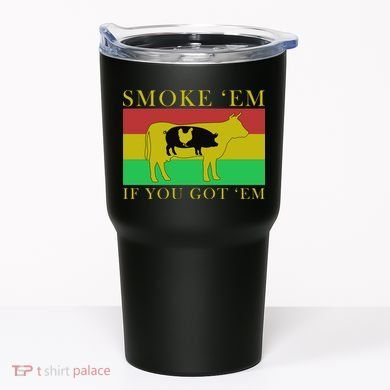 Smoke 'Em If you Got 'Em Tumbler