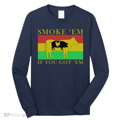 Smoke 'Em If you Got 'Em Long Sleeve Shirt