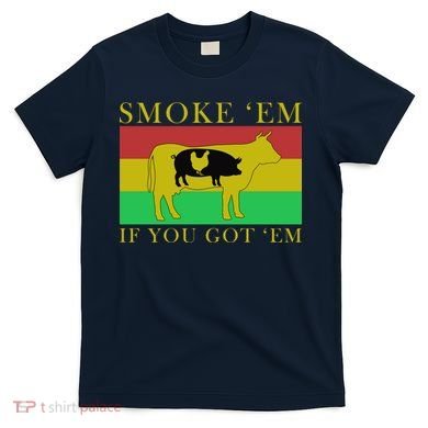 Smoke 'Em If you Got 'Em T-Shirt