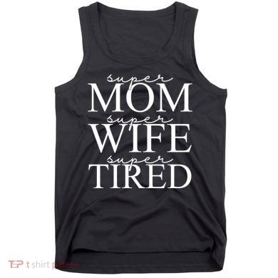 Super Mom Super Wife Super Tired Funny Tank Top
