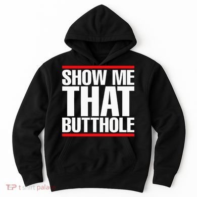 Show Me That Butthole Or  Vintage Funny Hoodie
