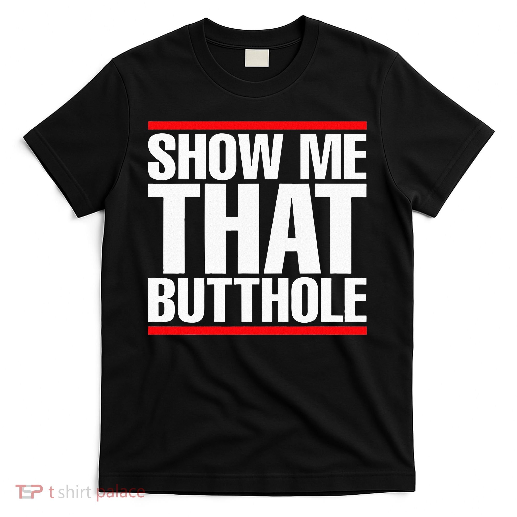 Show Me That Butthole Or  Vintage Funny T-Shirt