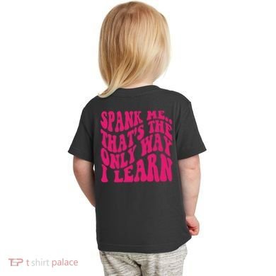 Spank Me That's The Only Way I Learn Funny Saying Toddler T-Shirt back