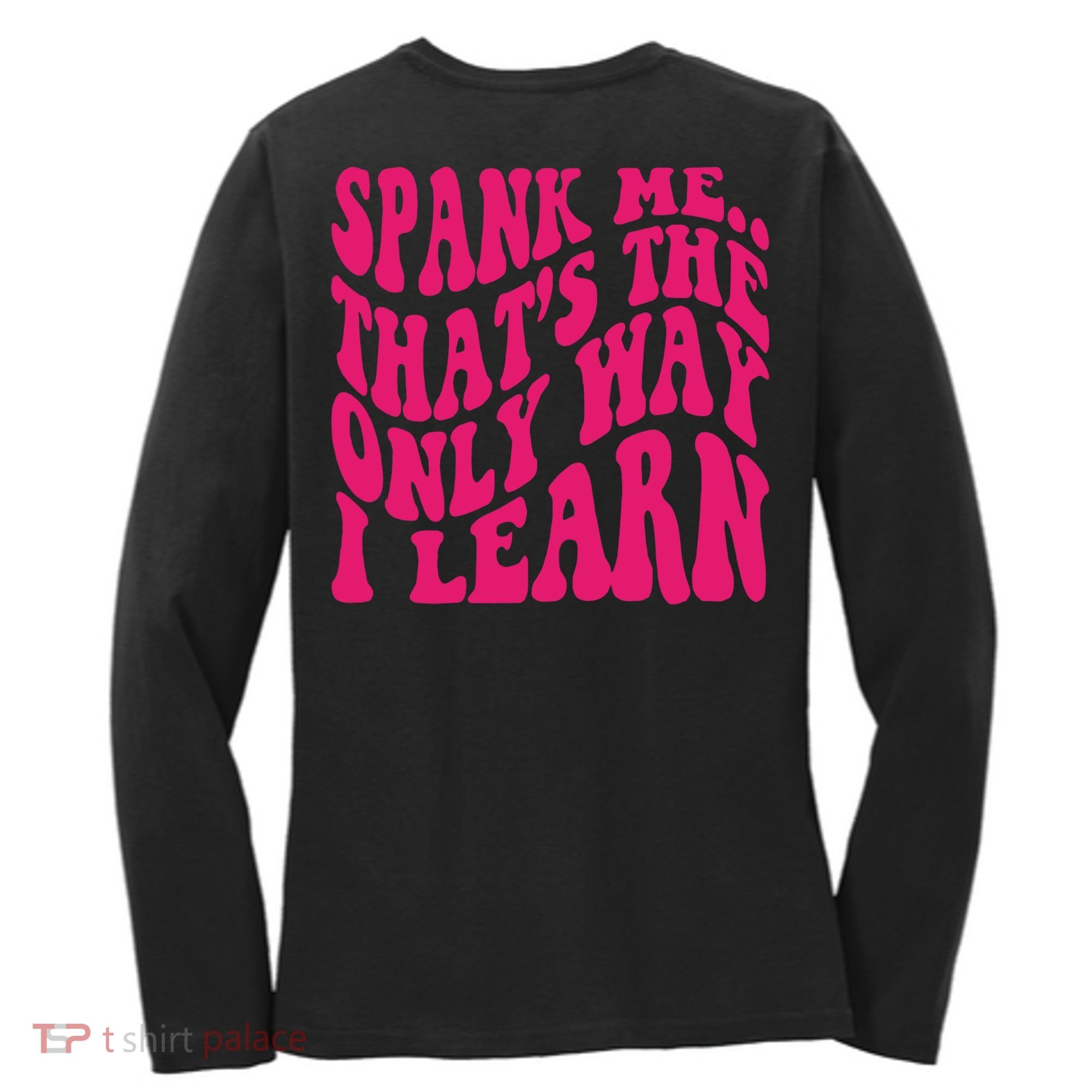 Spank Me That's The Only Way I Learn Funny Saying Women's Long Sleeve Shirt