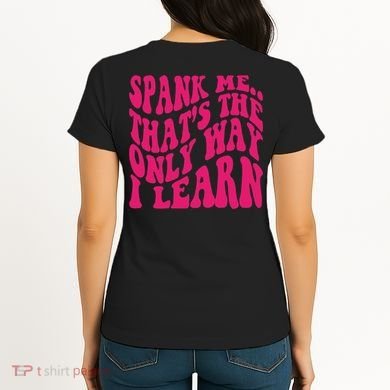 Spank Me That's The Only Way I Learn Funny Saying Women's T-Shirt back